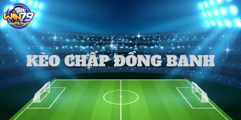 Hướng dẫn chơi kèo đồng banh